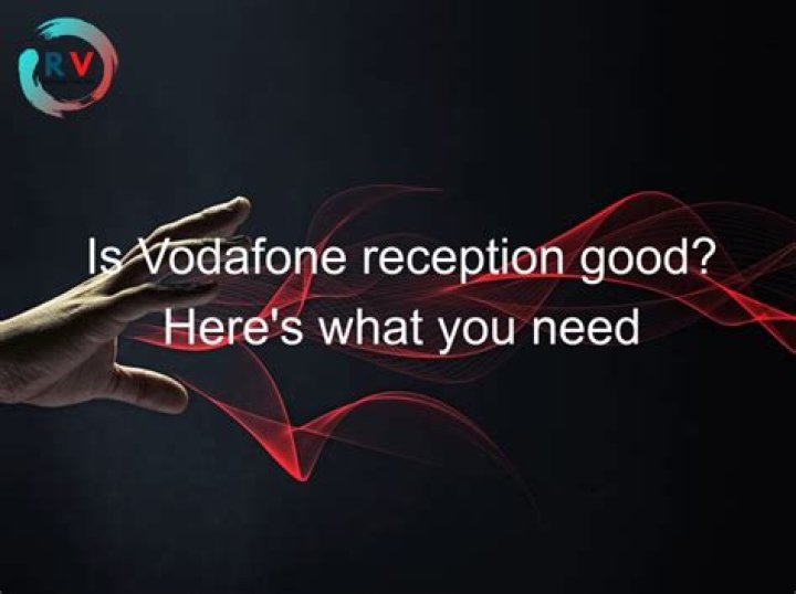 Is Vodafone reception good?